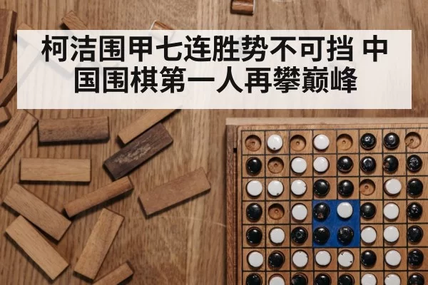 柯洁围甲七连胜势不可挡 中国围棋第一人再攀巅峰